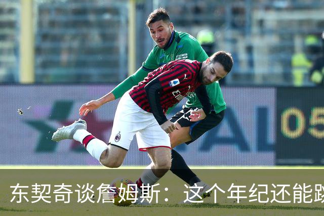 东契奇谈詹姆斯：这个年纪还能跳那么高太疯狂
