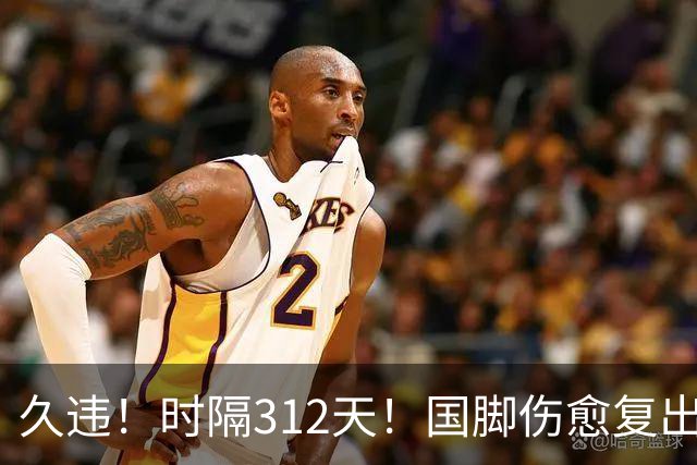久违！时隔312天！国脚伤愈复出