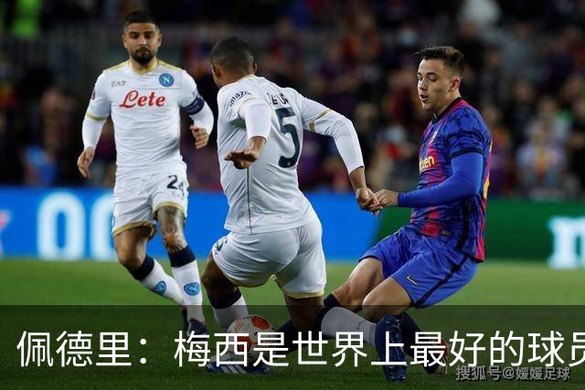 佩德里：梅西是世界上最好的球员 希望他能回来