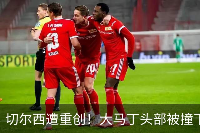 切尔西遭重创！大马丁头部被撞下颚骨受伤 将接受手术
