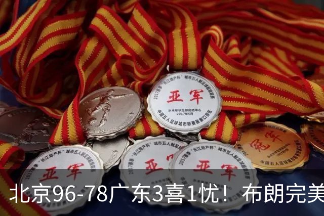 北京96-78广东3喜1忧！布朗完美融入，赵睿回暖，沃特斯该放弃了