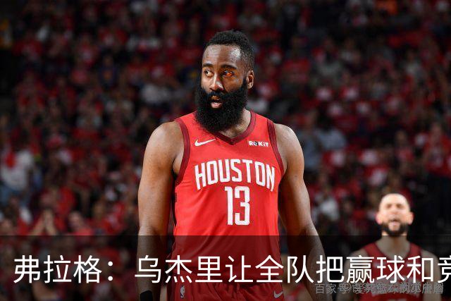 弗拉格：乌杰里让全队把赢球和竞争放第一位