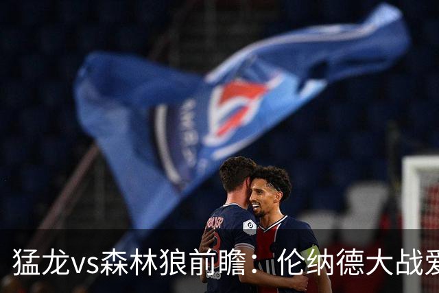 猛龙vs森林狼前瞻：伦纳德大战爱德华兹，一场不同风格的强硬对决