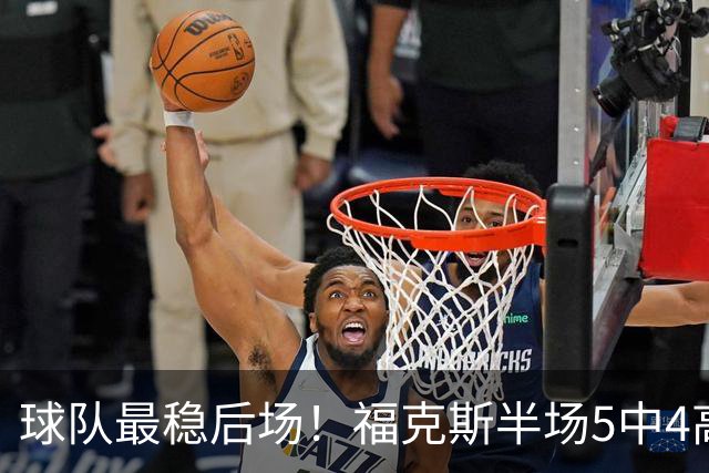 球队最稳后场！福克斯半场5中4高效拿下10分3助2断