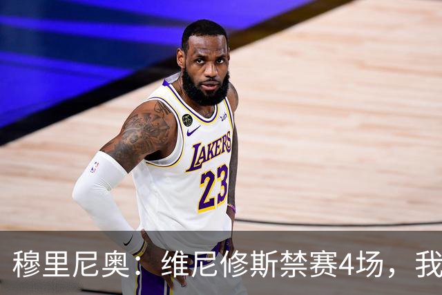 穆里尼奥：维尼修斯禁赛4场，我原本以为会更重