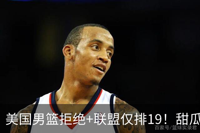 美国男篮拒绝+联盟仅排19！甜瓜一言打脸看轻布朗言论 美记分析他再进化