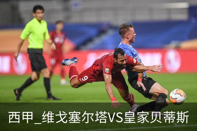 西甲 维戈塞尔塔VS皇家贝蒂斯