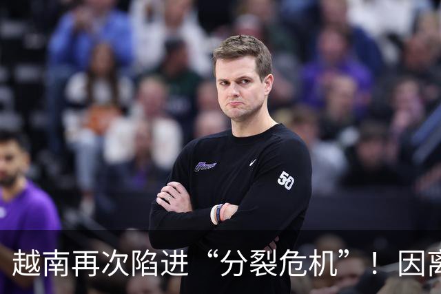 越南再次陷进“分裂危机”！因离中国太近，每年15万人“跑路”？