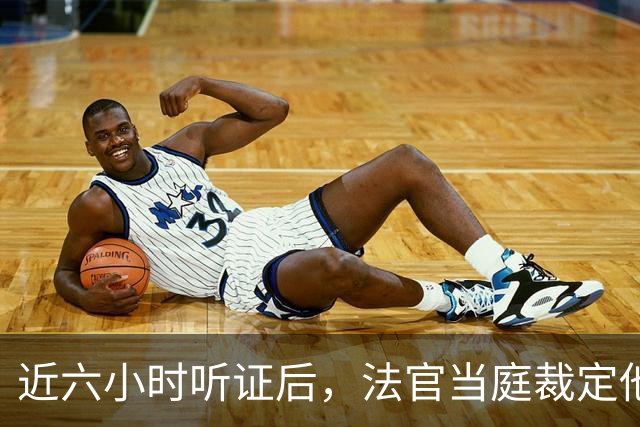 近六小时听证后，法官当庭裁定他本赛季可以打球