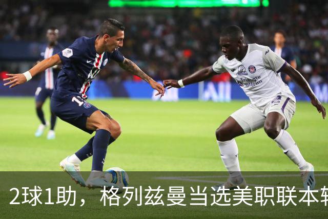 2球1助，格列兹曼当选美职联本轮最佳球员
