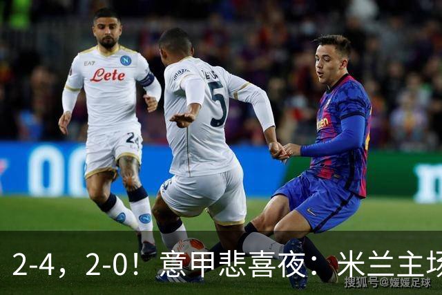 2-4，2-0！意甲悲喜夜：米兰主场翻车，国米赢得戏剧性，夺回榜首