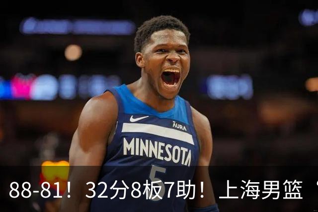 88-81！32分8板7助！上海男篮“真核”打爆浙江，裁判引发争议